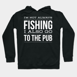 I'm Not Always Fishing I Also Go To The Pub Great Gift For Fisherman Hoodie